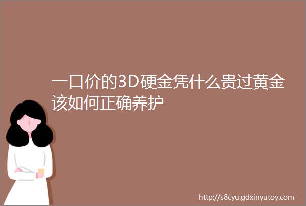 一口价的3D硬金凭什么贵过黄金该如何正确养护