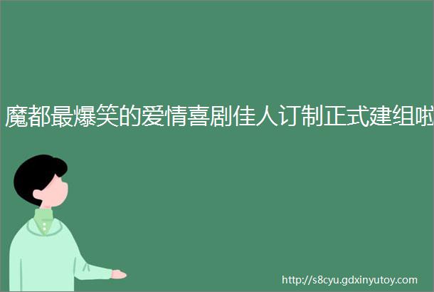 魔都最爆笑的爱情喜剧佳人订制正式建组啦