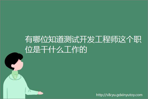 有哪位知道测试开发工程师这个职位是干什么工作的