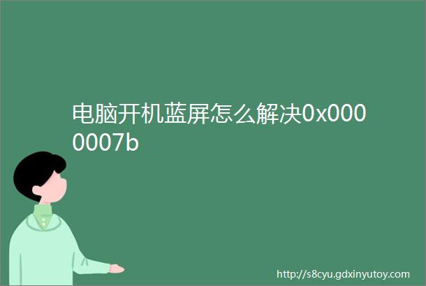 电脑开机蓝屏怎么解决0x0000007b