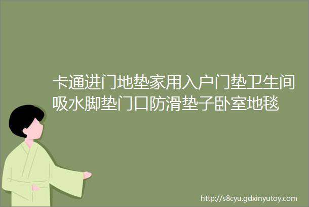 卡通进门地垫家用入户门垫卫生间吸水脚垫门口防滑垫子卧室地毯