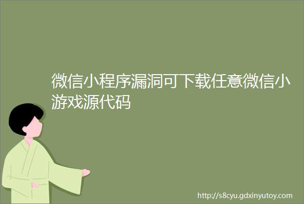 微信小程序漏洞可下载任意微信小游戏源代码