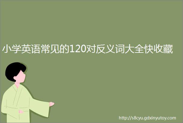 小学英语常见的120对反义词大全快收藏