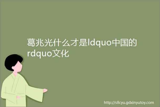 葛兆光什么才是ldquo中国的rdquo文化