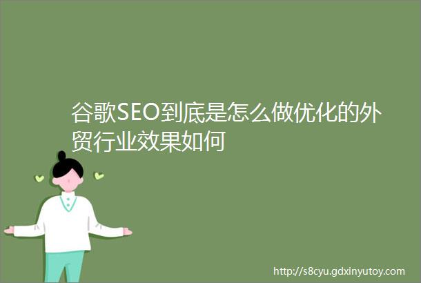 谷歌SEO到底是怎么做优化的外贸行业效果如何