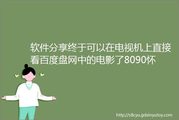 软件分享终于可以在电视机上直接看百度盘网中的电影了8090怀旧影像馆