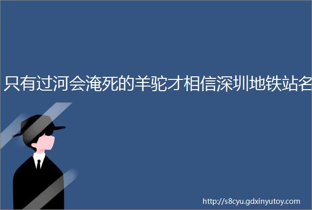 只有过河会淹死的羊驼才相信深圳地铁站名