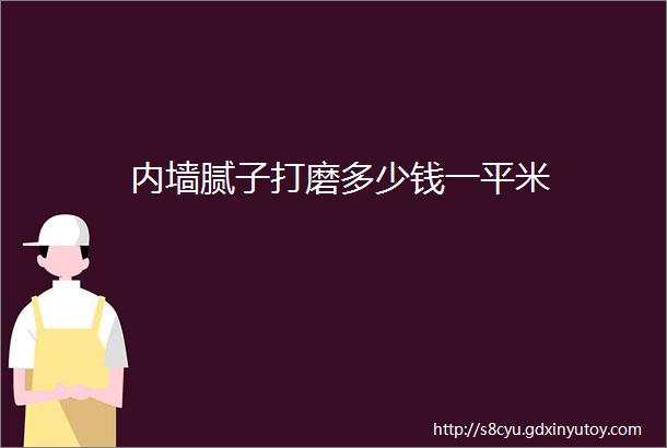 内墙腻子打磨多少钱一平米