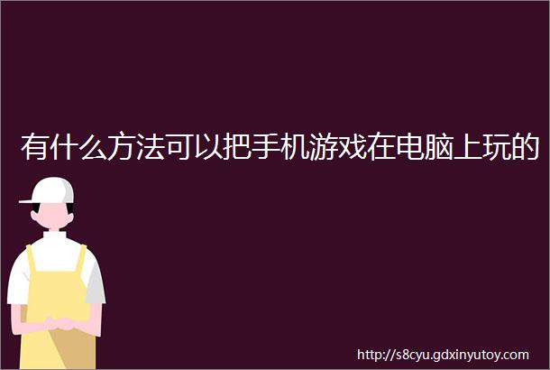 有什么方法可以把手机游戏在电脑上玩的