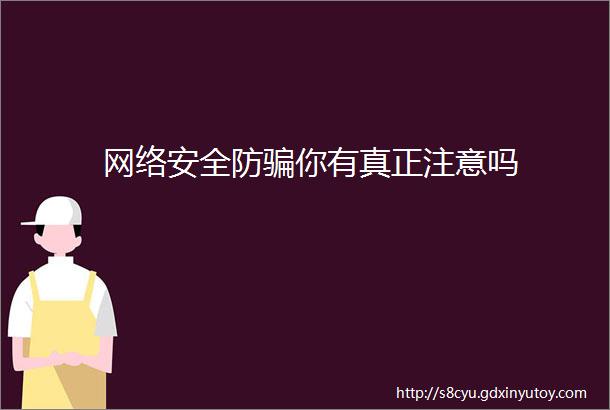 网络安全防骗你有真正注意吗