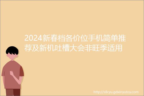 2024新春档各价位手机简单推荐及新机吐槽大会非旺季适用