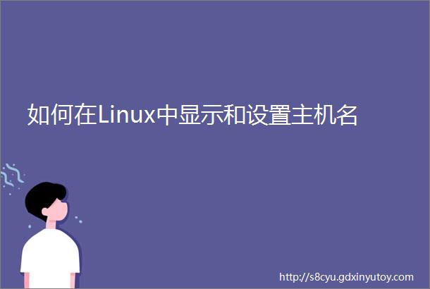 如何在Linux中显示和设置主机名