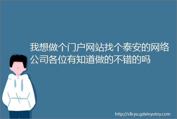 我想做个门户网站找个泰安的网络公司各位有知道做的不错的吗