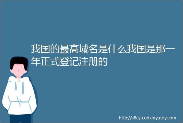 我国的最高域名是什么我国是那一年正式登记注册的