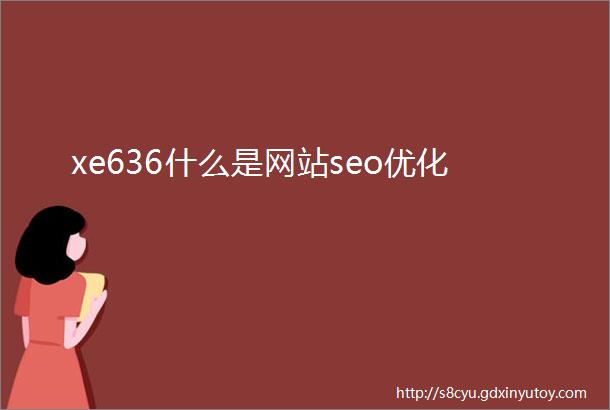 xe636什么是网站seo优化