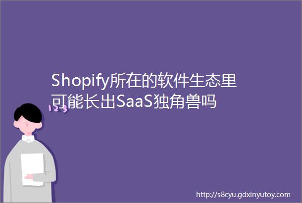 Shopify所在的软件生态里可能长出SaaS独角兽吗