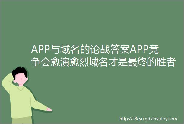 APP与域名的论战答案APP竞争会愈演愈烈域名才是最终的胜者