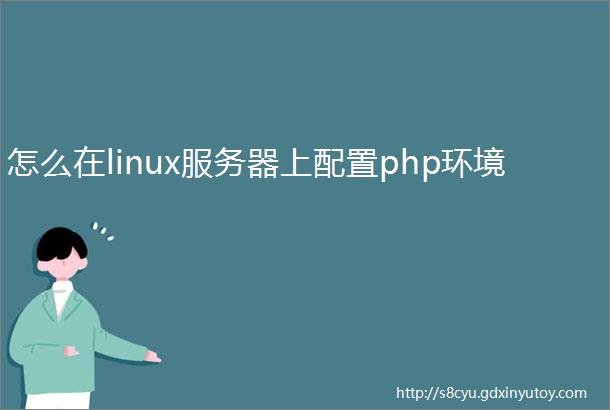 怎么在linux服务器上配置php环境
