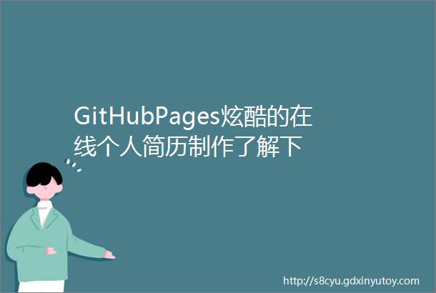 GitHubPages炫酷的在线个人简历制作了解下